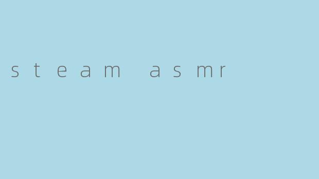 steam asmr